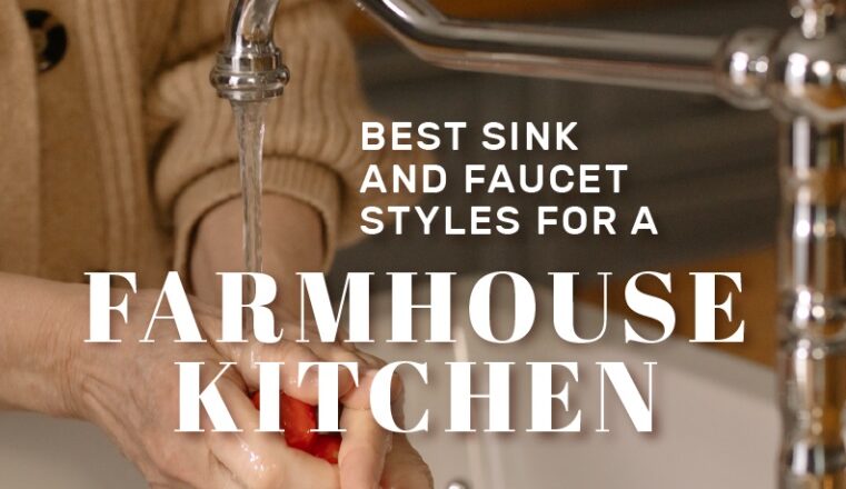 Best Sink and Faucet Styles for a Farmhouse Kitchen
